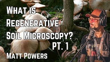 Matt Powers | Wat is regeneratieve bodemmicroscopie? Deel 1