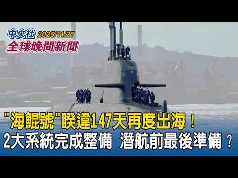 「海鯤號」睽違147天再度出海！2大系統完成整備！潛航測試前最後準備？｜香港惡火連燒7棟樓增至55死！元凶非竹鷹架？港警揭「關鍵疑點」｜2025/11/27 中央社全球晚間新聞
