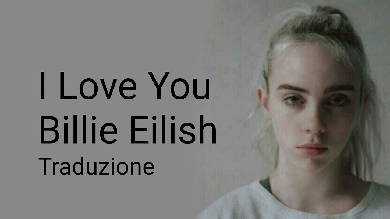 BILLIE EILISH - I LOVE YOU ||traduzione|| - YouTube