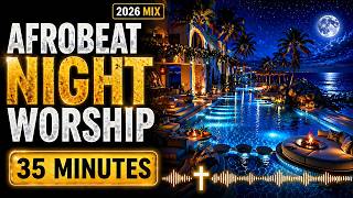 🔥 Afrobeat Worship 2026 | Night Gospel Praise Mix | African Spirit-Filled Vibes