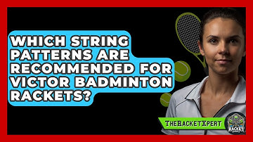 Which String Patterns Are Recommended For Victor Badminton Rackets? - The Racket Xpert