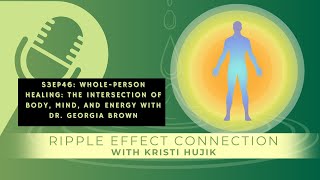 S3Ep46: Whole-Person Healing: The Intersection of Body, Mind, and Energy with Dr. Georgia Brown