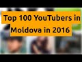    top 100 youtubers in moldova in 2016   