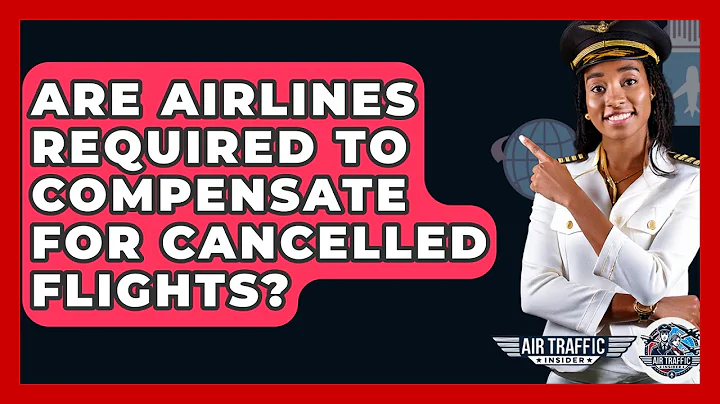Are Airlines Required To Compensate For Cancelled Flights? - Air Traffic Insider