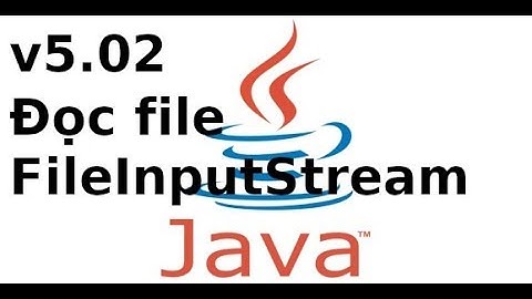 Java cơ bản - V5.02 - Đọc dữ liệu từ file trong java sử dụng FileInputStream