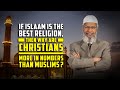 If islam is the best religion then why are christians more in numbers than muslims  dr zakir naik
