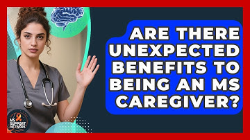 Are There Unexpected Benefits To Being An MS Caregiver? - MS Support Network
