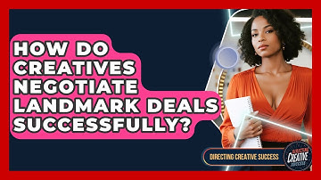 How Do Creatives Negotiate Landmark Deals Successfully? - Directing Creative Success
