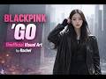 BLACKPINK “GO” (Unofficial Visual) | airhapsody_Rachel