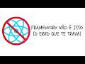 VOCÊ ACHA QUE ENTENDE FRAMEWORK... MAS NÃO ENTENDE