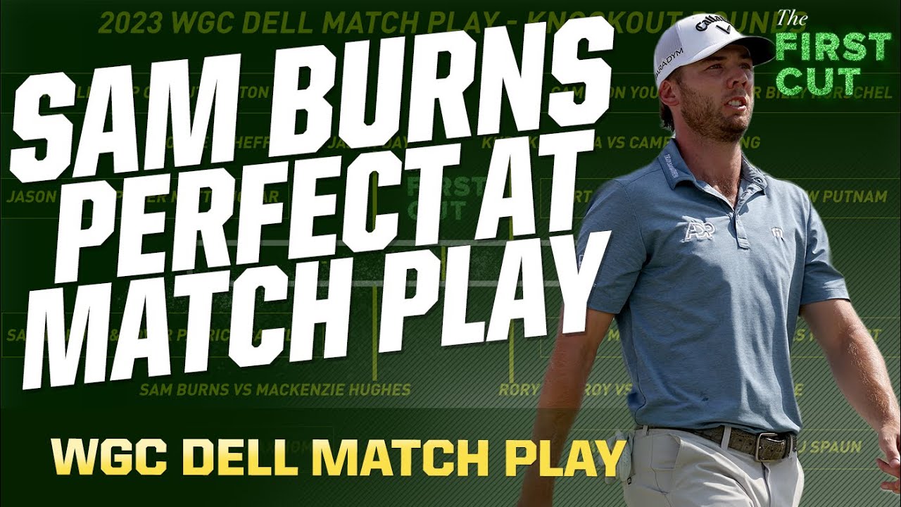 Sam Burns Stands Alone After 5 Days - 2023 WGC Dell Technologies Match Play The First Cut Podcast