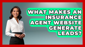 What Makes An Insurance Agent Website Generate Leads? - Insurance Agent Success Guide