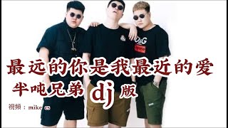 最远的你是我最近的爱dj版 - zui yuan de ni shi wo zui jin de ai 半吨兄弟