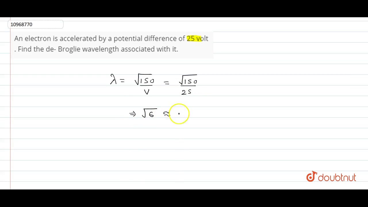 An electron is accelerated by a potential difference of 25