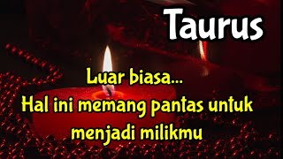 Taurus Luar Biasa...hal Ini Memang Pantas Untuk Menjadi Milikmu
