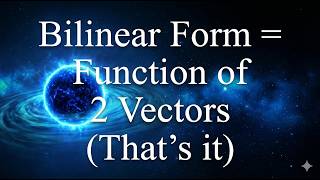 Bilinear Form = Function of 2 Vectors (That's it)