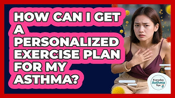 How Can I Get A Personalized Exercise Plan For My Asthma? - Everyday Asthma Tips