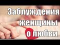 4 заблуждения женщины о любви. Самые большие женские заблуждения. Розовые очки женщины. Сатья дас