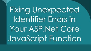 Fixing Unexpected Identifier Errors in Your ASP.Net Core JavaScript Function