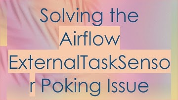 Solving the Airflow ExternalTaskSensor Poking Issue