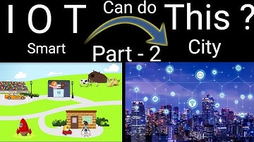 Uses of IOT in Smart City | Smart City Part 2 | How IOT can Transform a City into a Smart City |