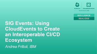 SIG Events: Using CloudEvents to Create an Interoperable CI/CD Ecosystem - Andrea Frittoli, IBM