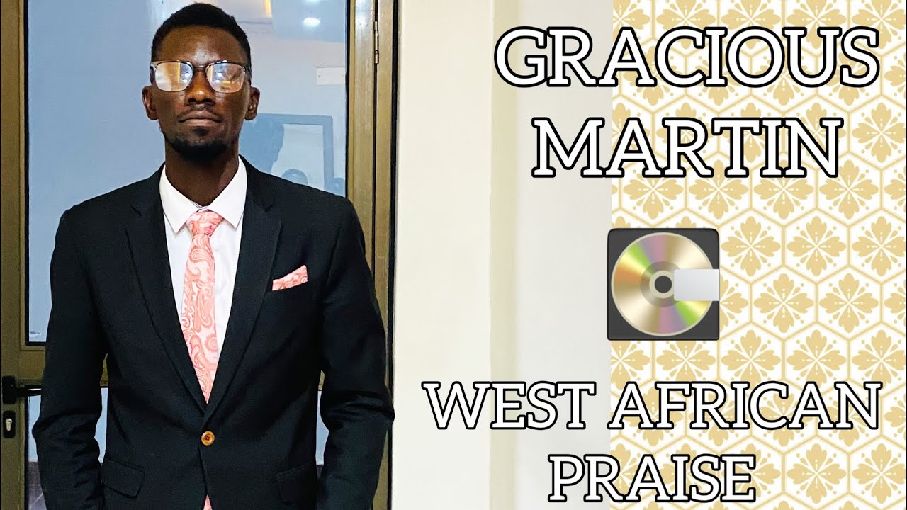Martin Praise WEST AFRICAN PRAISE | GRACIOUS MARTIN - YouTube
