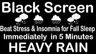 Fall Asleep Instantly with Heavy Rain - Black Screen for Beat & Goodbye Insomnia in 3 Minutes