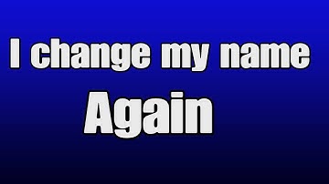 I changed my name Again!!!