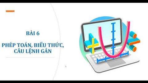 Tin học 11 - Bài 6 - Phép toán, biểu thức, câu lệnh gán