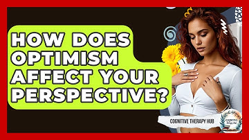 How Does Optimism Affect Your Perspective? - Cognitive Therapy Hub