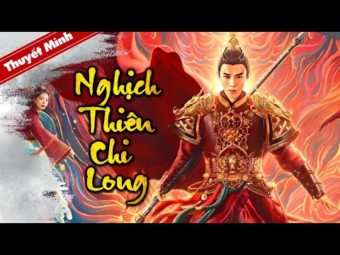 Siêu Phẩm Cổ Trang Thần Thoại Trung Quốc Xuất Sắc | NGHỊCH THIÊN CHI LONG | Phim Lẻ Thuyết Minh