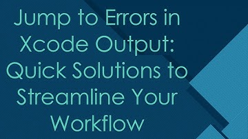 Jump to Errors in Xcode Output: Quick Solutions to Streamline Your Workflow