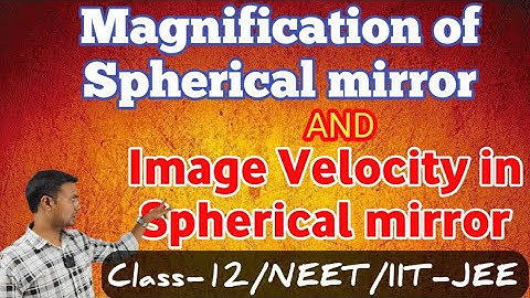 Ray Optics (Part-5)| Magnification of Spherical Mirror| Image Velocity in Spherical Mirror 
