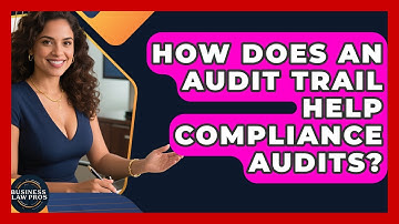 How Does An Audit Trail Help Compliance Audits? - Business Law Pros
