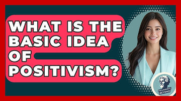 What Is The Basic Idea Of Positivism? - Philosophy Beyond