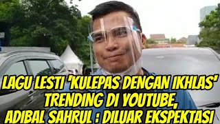 LAGU LESTI 'KULEPAS DENGAN IKHLAS' TRENDING DI YOUTUBE, ADIBAL SAHRUL : DILUAR EKSPEKTASI