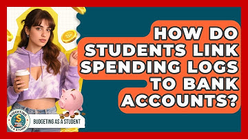 How Do Students Link Spending Logs To Bank Accounts? - Budgeting as a Student