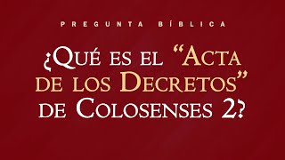 Pregunta Bílbica - ¿Qué es el "Acta de los Decretos" de Colosenses 2?