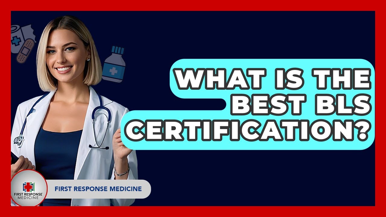 What Is The Best BLS Certification? - First Response Medicine