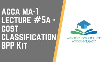 ACCA MA1 - LECTURE # 5A -- Cost Classification BPP Kit