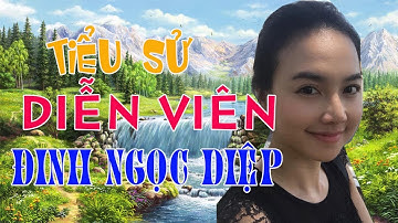 Tiểu sử diễn viên ĐINH NGỌC DIỆP, Cuộc đời và sự nghiệp Đinh Ngọc Diệp