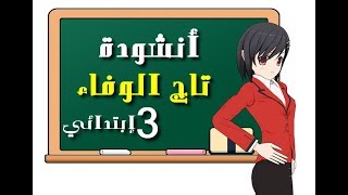 أنشودة تاج الوفاء لتلاميذ السنة الرابعــــــــة ابتدائي الجيل الثاني