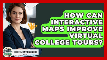 How Can Interactive Maps Improve Virtual College Tours? - College Admissions Insider