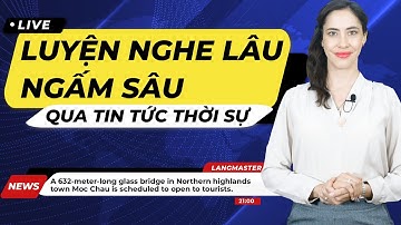 LUYỆN NGHE TIẾNG ANH THỰC TẾ QUA TIN TỨC THỜI SỰ - Tiếng Anh giao tiếp cơ bản cho người mất gốc