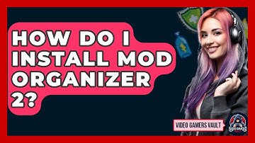 How Do I Install Mod Organizer 2? - Video Gamers Vault