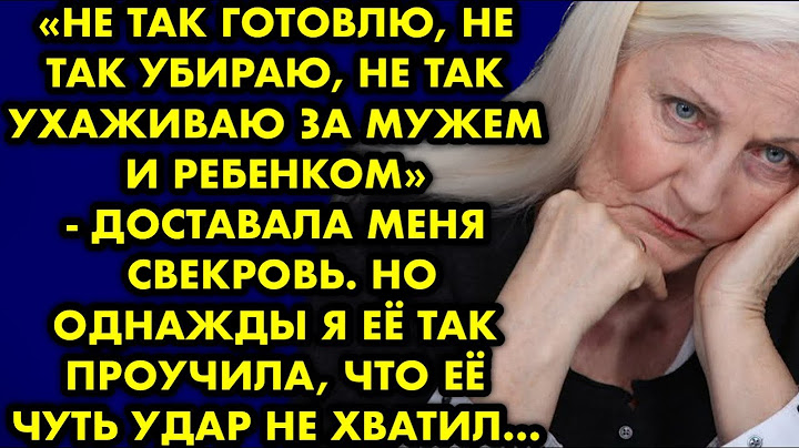 "Не так готовлю, не так убираю, не так ухаживаю за мужем и ребёнком" - доставала меня свекровь. Но..