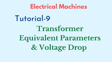 Electrical Machines | Tutorial - 9 | Transformers | Equivalent Circuit Parameters and Voltage Drop