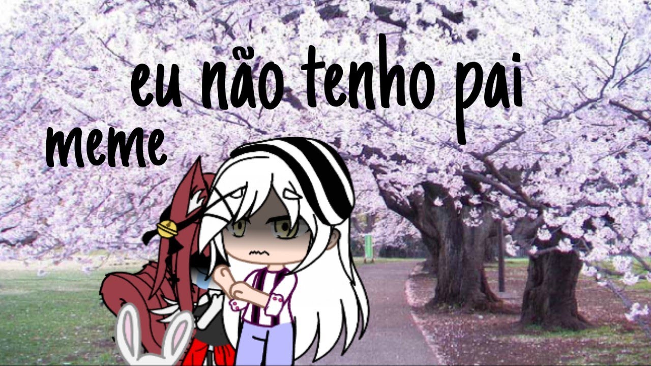 Eu não tenho pai...(meme) - YouTube