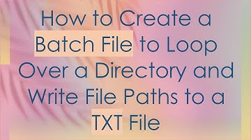 How to Create a Batch File to Loop Over a Directory and Write File Paths to a TXT File